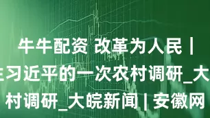 牛牛配资 改革为人民｜青年学生习近平的一次农村调研_大皖新闻 | 安徽网